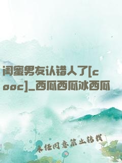 闺蜜男友认错人了[cooc]